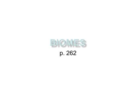 P. 262. Biomes are large regions of the world with distinctive climates, wildlife and vegetation. There are terrestrial and aquatic biomes.