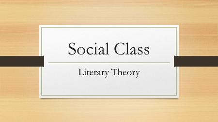 Social Class Literary Theory. Remember… What is the purpose of literary theory criticism? It is an approach to reading and interpreting a text! What lens.