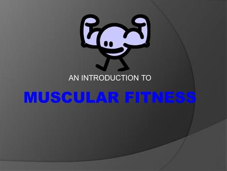 AN INTRODUCTION TO MUSCULAR FITNESS. Health Components  Muscular strength includes two health related components of fitness: 1. Muscular strength 2.