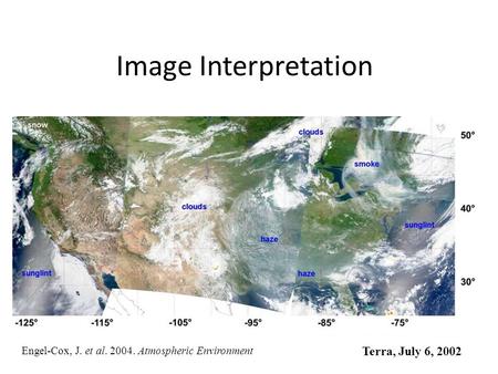 Image Interpretation Color Composites Terra, July 6, 2002 Engel-Cox, J. et al. 2004. Atmospheric Environment.