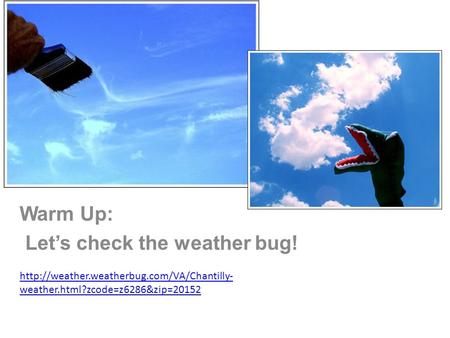 Warm Up: Let’s check the weather bug!  weather.html?zcode=z6286&zip=20152.