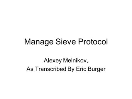 Manage Sieve Protocol Alexey Melnikov, As Transcribed By Eric Burger.