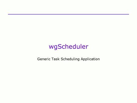 WgScheduler Generic Task Scheduling Application. What Does It Do  Automates any task that may be scripted using VBScript  Triggers task execution (or.