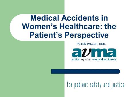 Medical Accidents in Women’s Healthcare: the Patient’s Perspective PETER WALSH, CEO,