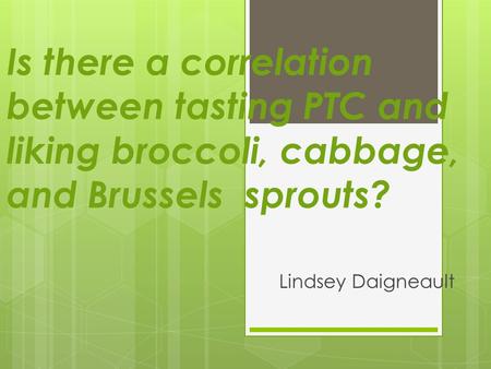 Is there a correlation between tasting PTC and liking broccoli, cabbage, and Brussels sprouts? Lindsey Daigneault.