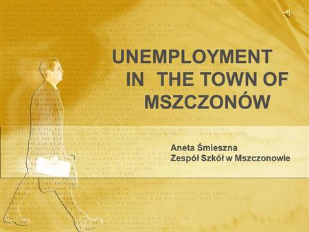 UNEMPLOYMENT IN THE TOWN OF MSZCZONÓW Aneta Śmieszna Zespół Szkół w Mszczonowie Aneta Śmieszna Zespół Szkół w Mszczonowie.