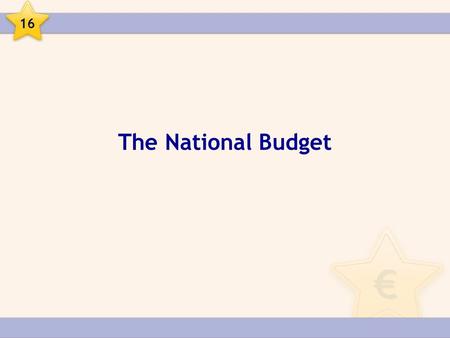 The National Budget 16. The National Budget The National Budget is a document which gives a detailed breakdown of Government income and Government expenditure.