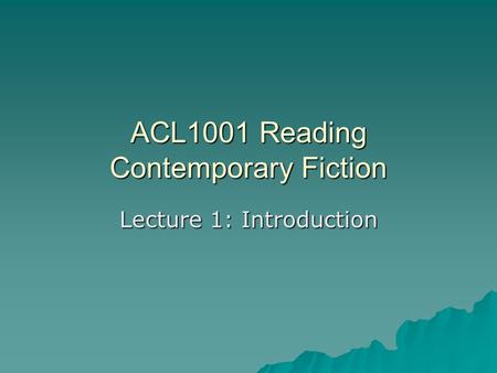 ACL1001 Reading Contemporary Fiction Lecture 1: Introduction.