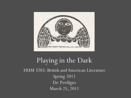 Playing in the Dark HUM 3285: British and American Literature Spring 2011 Dr. Perdigao March 25, 2011.