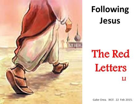 Following Jesus The Red Letters Gabe Orea. XICF. 22 Feb 2015. LI.