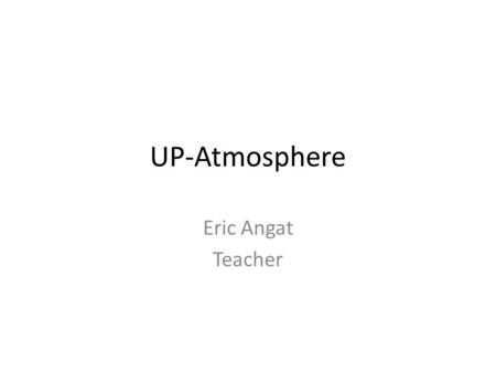 UP-Atmosphere Eric Angat Teacher. Altitude is also known as height, and it is often used to refer to the height above sea level.