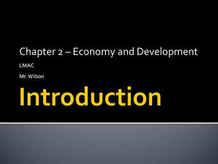 Chapter 2 – Economy and Development LMAC Mr. Wilson.