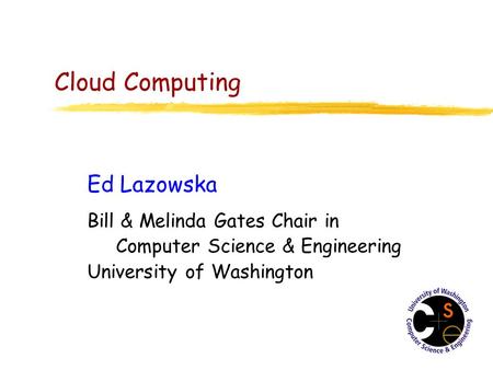 Cloud Computing Ed Lazowska Bill & Melinda Gates Chair in Computer Science & Engineering University of Washington.