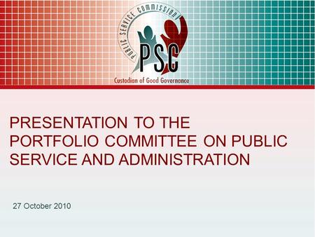 10/29/10 PRESENTATION TO THE PORTFOLIO COMMITTEE ON PUBLIC SERVICE AND ADMINISTRATION 27 October 2010.