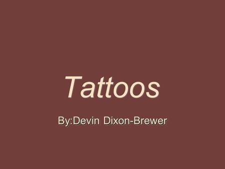 Tattoos By:Devin Dixon-Brewer. The Chemical make up & The Processes used to make it………… What some people never think about is what is in their ink? Tattoo.