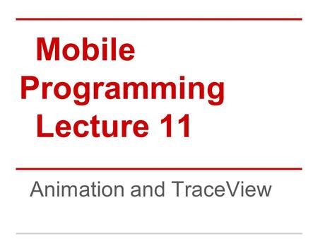 Mobile Programming Lecture 11 Animation and TraceView.