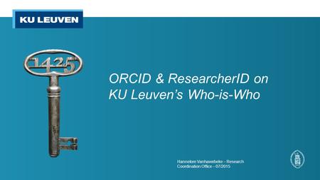 ORCID & ResearcherID on KU Leuven’s Who-is-Who Hannelore Vanhaverbeke – Research Coordination Office – 07/2015.