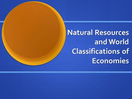 Natural Resources and World Classifications of Economies.