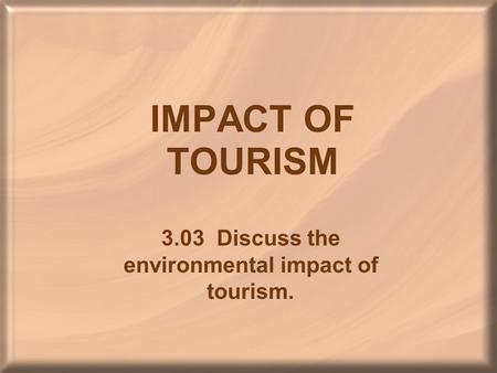 IMPACT OF TOURISM 3.03 Discuss the environmental impact of tourism.