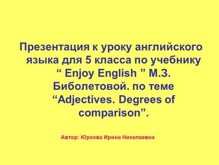 Презентация к уроку английского языка для 5 класса по учебнику “ Enjoy English ” М.З. Биболетовой. по теме “Adjectives. Degrees of comparison”. Автор: