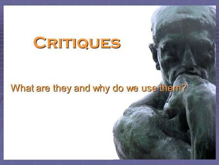 Critiques What are they and why do we use them?. What is a critique? A critique is an oral or written discussion strategy used to analyze, describe, and.