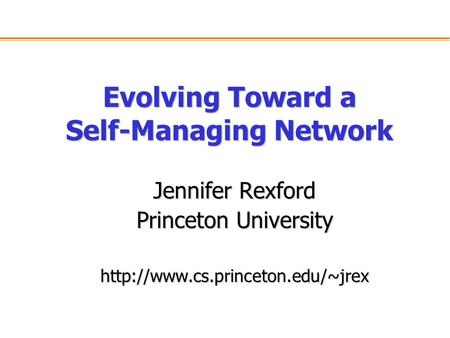 Evolving Toward a Self-Managing Network Jennifer Rexford Princeton University