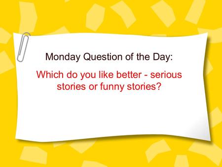 Monday Question of the Day: Which do you like better - serious stories or funny stories?