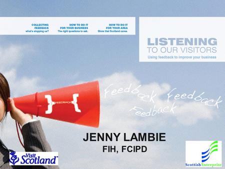 Ann McAvoy JENNY LAMBIE FIH, FCIPD. Why they do it… 82% of customers believe that you must listen & act on customer feedback in order to retain business.