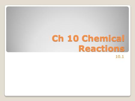 Ch 10 Chemical Reactions 10.1. Evidence of Chemical Change Temperature change 100.1