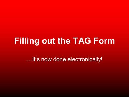 Filling out the TAG Form …It’s now done electronically!