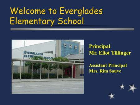 Welcome to Everglades Elementary School Principal Mr. Eliot Tillinger Assistant Principal Mrs. Rita Sauve.