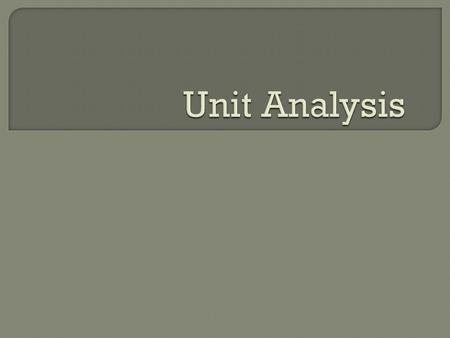  AKA Unit conversions Dimensional Analysis  Use conversion factors to solve math problems  When you divide a number by itself, that fraction is equal.