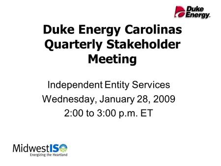 Duke Energy Carolinas Quarterly Stakeholder Meeting Independent Entity Services Wednesday, January 28, 2009 2:00 to 3:00 p.m. ET.