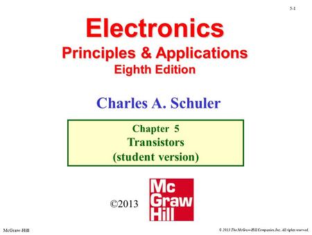 McGraw-Hill 5-1 © 2013 The McGraw-Hill Companies, Inc. All rights reserved. Electronics Principles & Applications Eighth Edition Chapter 5 Transistors.