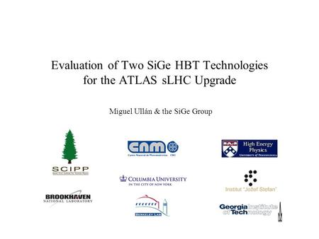 Evaluation of Two SiGe HBT Technologies for the ATLAS sLHC Upgrade Miguel Ullán & the SiGe Group.