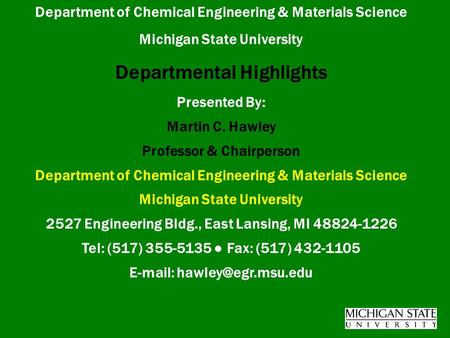 Department of Chemical Engineering & Materials Science Michigan State University Departmental Highlights Presented By: Martin C. Hawley Professor & Chairperson.