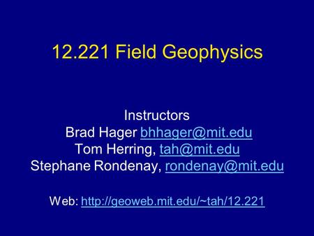 12.221 Field Geophysics Instructors Brad Hager Tom Herring, Stephane Rondenay,