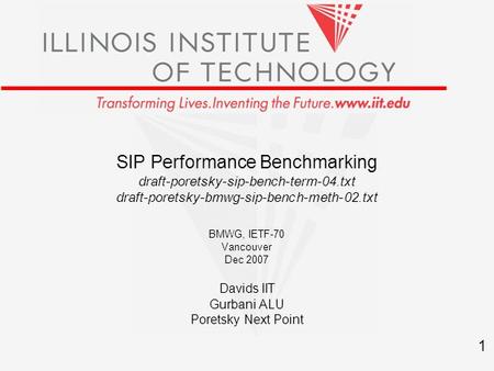 1 SIP Performance Benchmarking draft-poretsky-sip-bench-term-04.txt draft-poretsky-bmwg-sip-bench-meth-02.txt BMWG, IETF-70 Vancouver Dec 2007 Davids IIT.