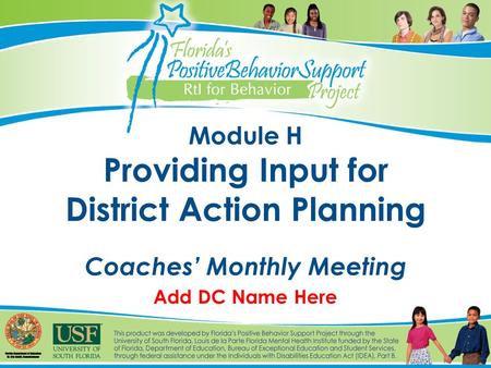 Module H Providing Input for District Action Planning Coaches’ Monthly Meeting Add DC Name Here.