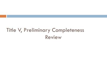 Title V, Preliminary Completeness Review. What do I need to do?  I need to find out if the application contains the required information.  Initial Title.