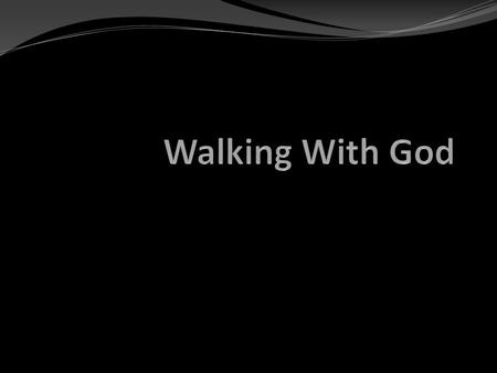 Introduction Enoch walked with God (Gen. 5:21-24; Heb. 11:5). So also did Noah (Gen. 6:9, 22; Heb. 11:7). Physical Israel was commanded to walk in all.