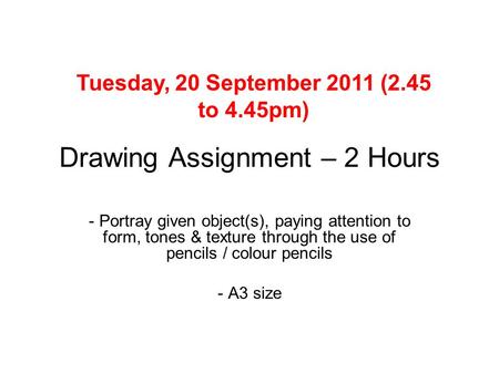 Drawing Assignment – 2 Hours - Portray given object(s), paying attention to form, tones & texture through the use of pencils / colour pencils - A3 size.