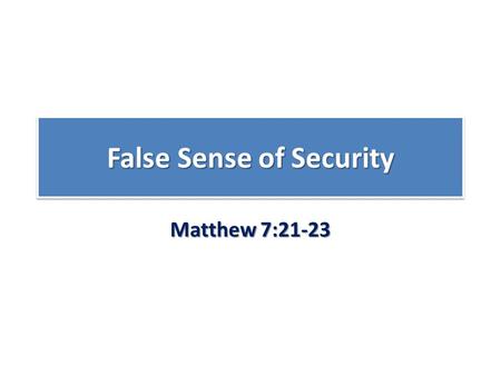 False Sense of Security Matthew 7:21-23. Main points Beware of self-deception! Beware of self-deception! Incentive for righteous or holy living Matt 5:20;