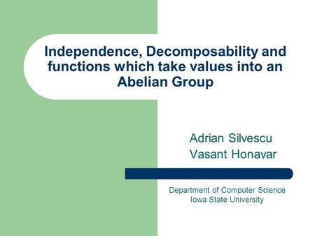 Independence, Decomposability and functions which take values into an Abelian Group Adrian Silvescu Vasant Honavar Department of Computer Science Iowa.