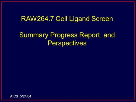 RAW264.7 Cell Ligand Screen Summary Progress Report and Perspectives AfCS 5/24/04.