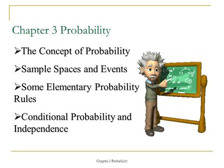 Chapter 3 Probability  The Concept of Probability  Sample Spaces and Events  Some Elementary Probability Rules  Conditional Probability and Independence.