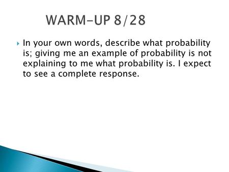  In your own words, describe what probability is; giving me an example of probability is not explaining to me what probability is. I expect to see a complete.