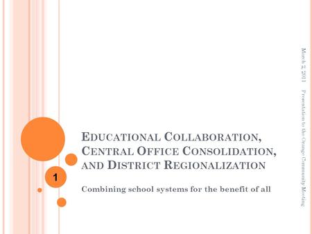 E DUCATIONAL C OLLABORATION, C ENTRAL O FFICE C ONSOLIDATION, AND D ISTRICT R EGIONALIZATION Combining school systems for the benefit of all Presentation.