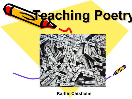 Teaching Poetry Kaitlin Chisholm Kaitlin Chisholm.