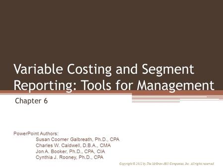 PowerPoint Authors: Susan Coomer Galbreath, Ph.D., CPA Charles W. Caldwell, D.B.A., CMA Jon A. Booker, Ph.D., CPA, CIA Cynthia J. Rooney, Ph.D., CPA Copyright.